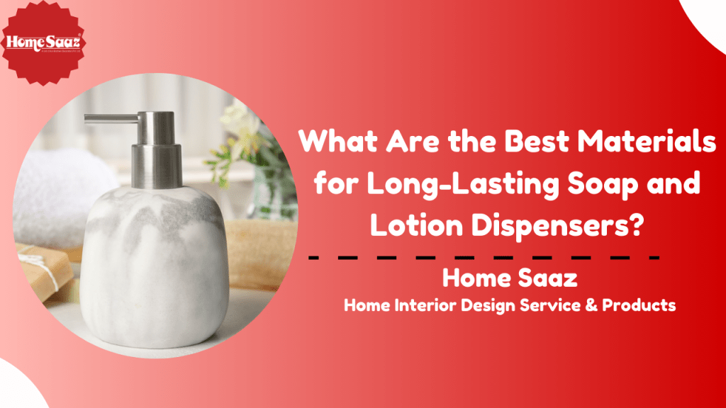 What Are the Best Materials for Long-Lasting Soap and Lotion&nbsp;Dispensers?